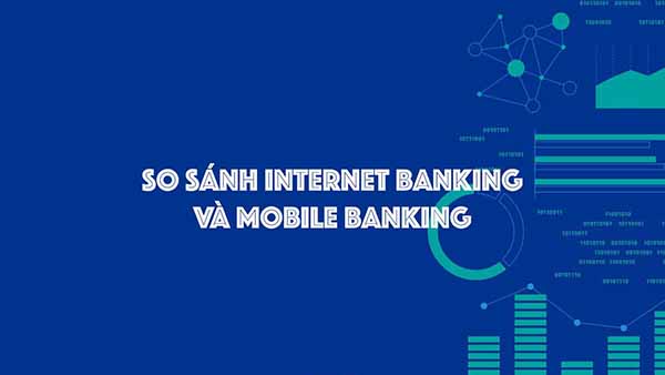 Nên dùng Internet banking hay Mobile banking?